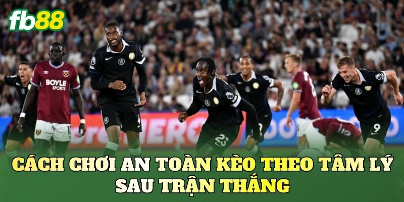 Kèo Theo Tâm Lý Sau Trận Thắng Và Bẫy Nhà Cái Kèo Theo Tâm Lý Sau Trận Thắng Và Bẫy Nhà Cái