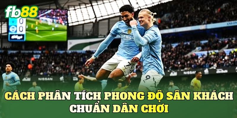 Kèo Theo Phong Độ Sân Khách FB88: Cách Soi Kèo Chuẩn