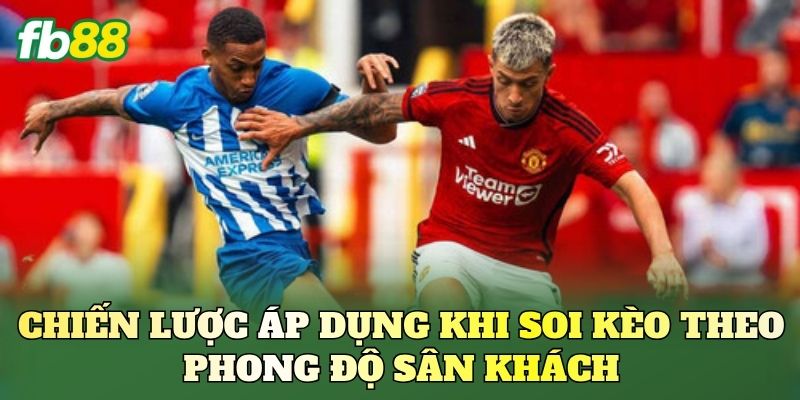 Kèo Theo Phong Độ Sân Khách FB88: Cách Soi Kèo Chuẩn