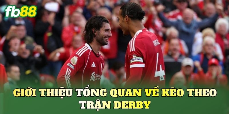 Kèo Theo Trận Derby: Góc Nhìn Phân Tích Kèo Chuẩn