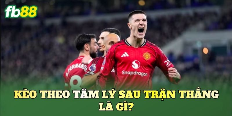 Kèo Theo Tâm Lý Sau Trận Thắng Và Bẫy Nhà Cái Kèo Theo Tâm Lý Sau Trận Thắng Và Bẫy Nhà Cái