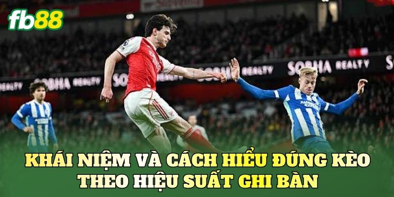 Kèo Theo Hiệu Suất Ghi Bàn Và Cách Đọc Kèo Chuẩn Kèo Theo Hiệu Suất Ghi Bàn Và Cách Đọc Kèo Chuẩn