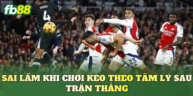 Kèo Theo Tâm Lý Sau Trận Thắng Và Bẫy Nhà Cái Kèo Theo Tâm Lý Sau Trận Thắng Và Bẫy Nhà Cái