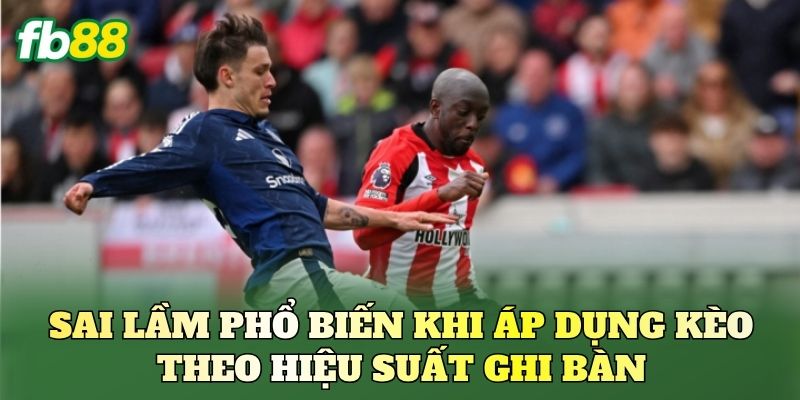 Kèo Theo Hiệu Suất Ghi Bàn Và Cách Đọc Kèo Chuẩn Kèo Theo Hiệu Suất Ghi Bàn Và Cách Đọc Kèo Chuẩn