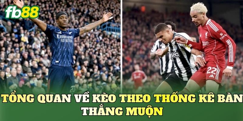 Kèo Theo Thống Kê Bàn Thắng Muộn: Chiến Lược Đọc Hiệu Quả Kèo Theo Thống Kê Bàn Thắng Muộn: Chiến Lược Đọc Hiệu Quả