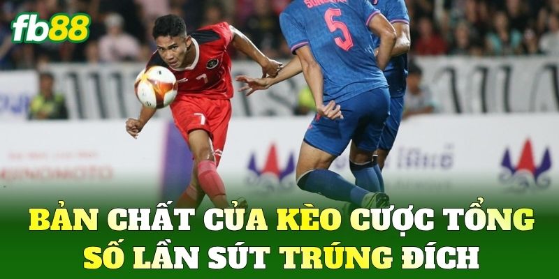 Cược Tổng Số Lần Sút Trúng Đích FB88: Bí Kíp Săn Kèo Thơm