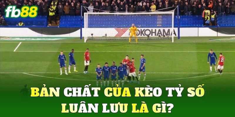 Kèo Tỷ Số Luân Lưu - Bí Quyết Đặt Cược Chính Xác Tại FB88