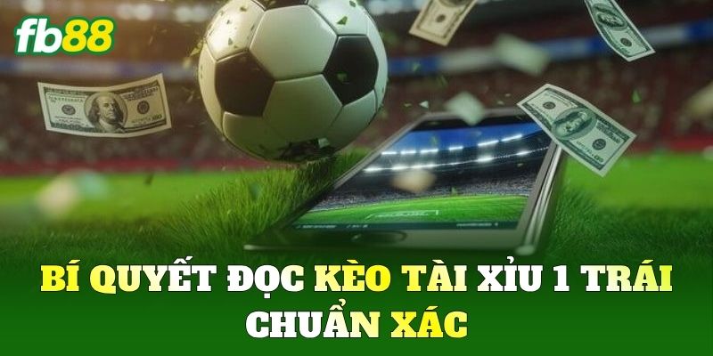 Tài Xỉu 1 Trái - Cách Đọc Vị Bảng Cược Trực Tuyến Từ FB88