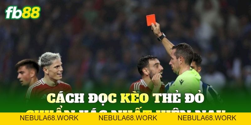 Bí Quyết Soi Kèo Thẻ Đỏ Chuẩn FB88 Dựa Vào Tính Chất Trận