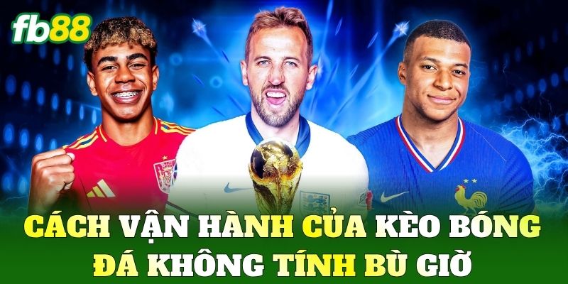 Kèo Bóng Đá Không Tính Bù Giờ Là Gì? Mẹo Chốt Cược FB88
