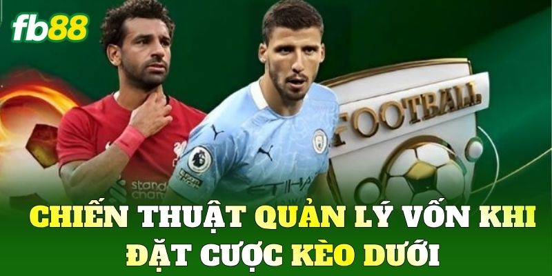 Kèo Dưới: Chiến Thuật Chia Vốn Thông Minh Không Thua FB88