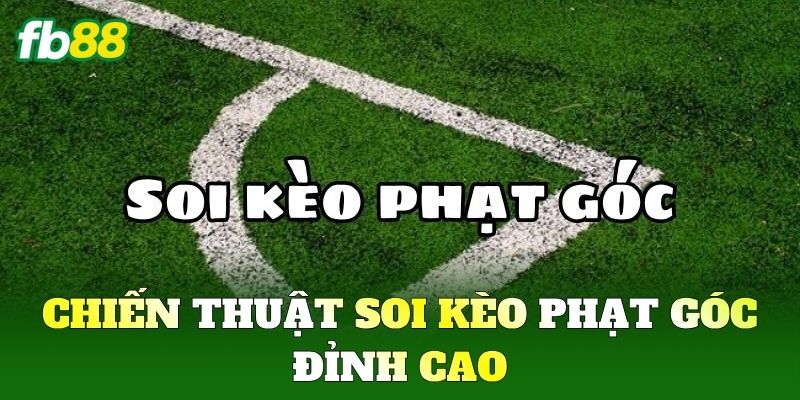 Kèo Phạt Góc FB88: Bí Quyết Soi Kèo Chuẩn Xác Cho Mọi Trận