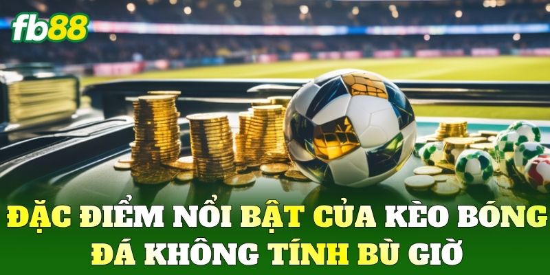 Kèo Bóng Đá Không Tính Bù Giờ Là Gì? Mẹo Chốt Cược FB88