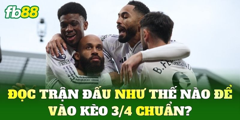 Kèo 3/4 - Cách Đánh Kèo Chấp Nửa Một Cho Người Mới FB88