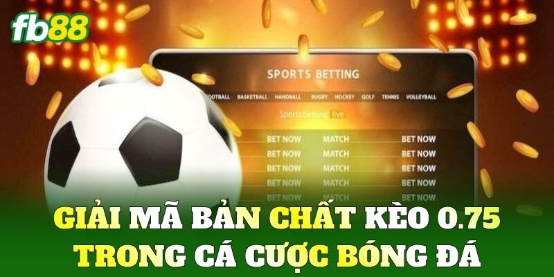 Kèo 0.75 - Chiến Thuật Đi Tiền Và Mẹo Đánh Đỉnh Cao FB88 Kèo 0.75 - Chiến Thuật Đi Tiền Và Mẹo Đánh Đỉnh Cao FB88