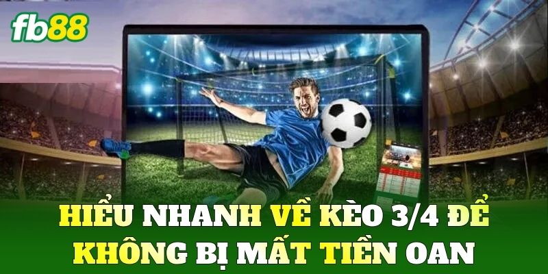 Kèo 3/4 - Cách Đánh Kèo Chấp Nửa Một Cho Người Mới FB88