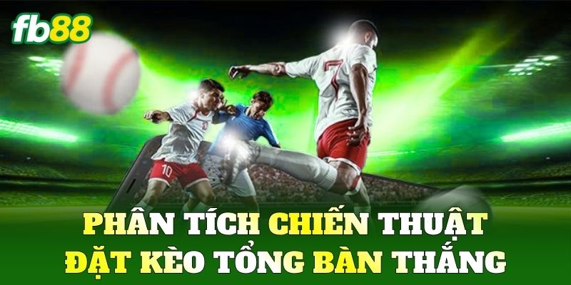 Kèo Tổng Bàn Thắng FB88 - Cách Chơi Để Vào Bờ An Toàn