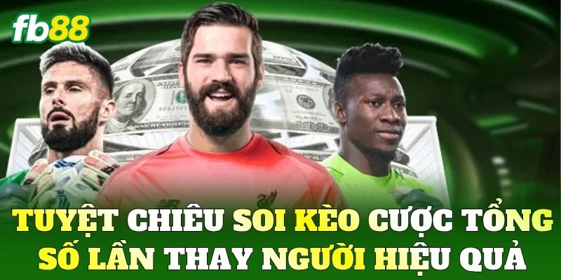 Cược Tổng Số Lần Thay Người Và Chiến Thuật Soi Kèo FB88 Cược Tổng Số Lần Thay Người Và Chiến Thuật Soi Kèo FB88