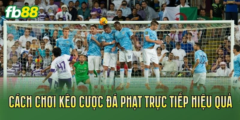 Kèo Cược Đá Phạt Trực Tiếp Và Cách Đọc Kèo