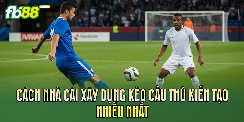 Kèo Cầu Thủ Kiến Tạo Nhiều Nhất Đáng Chú Ý Kèo Cầu Thủ Kiến Tạo Nhiều Nhất Đáng Chú Ý