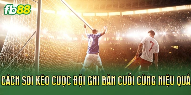 Cược Đội Ghi Bàn Cuối Cùng: Cách Chơi Hiệu Quả Cược Đội Ghi Bàn Cuối Cùng: Cách Chơi Hiệu Quả