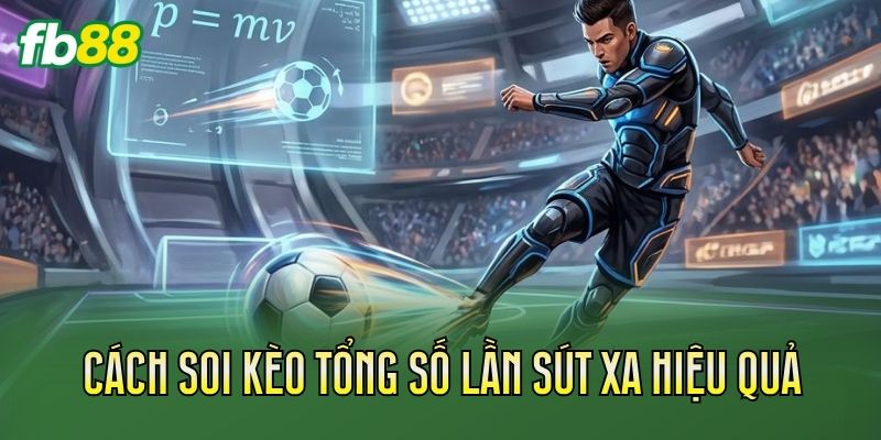 Kèo Tổng Số Lần Sút Xa: Cách Chơi Và Soi Kèo Chuẩn Kèo Tổng Số Lần Sút Xa: Cách Chơi Và Soi Kèo Chuẩn