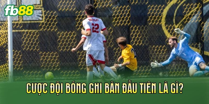 Cược Đội Bóng Ghi Bàn Đầu Tiên: Cách Chơi Chi Tiết