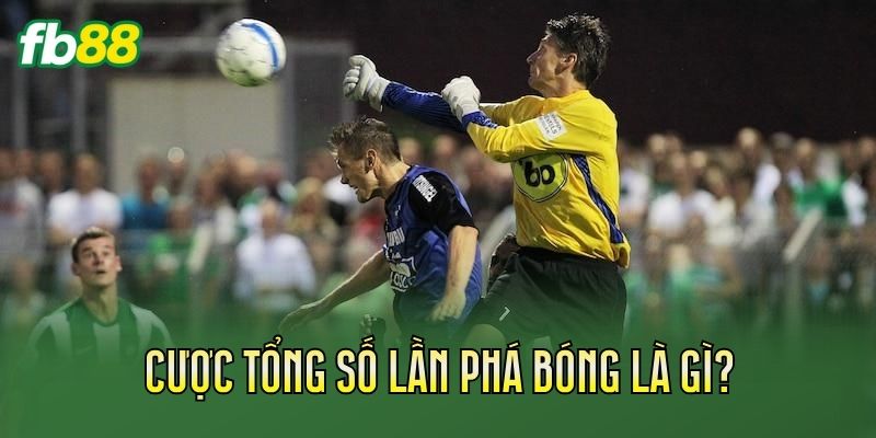 Cược Tổng Số Lần Phá Bóng: Cách Chơi Chuẩn Nhất Cược Tổng Số Lần Phá Bóng: Cách Chơi Chuẩn Nhất
