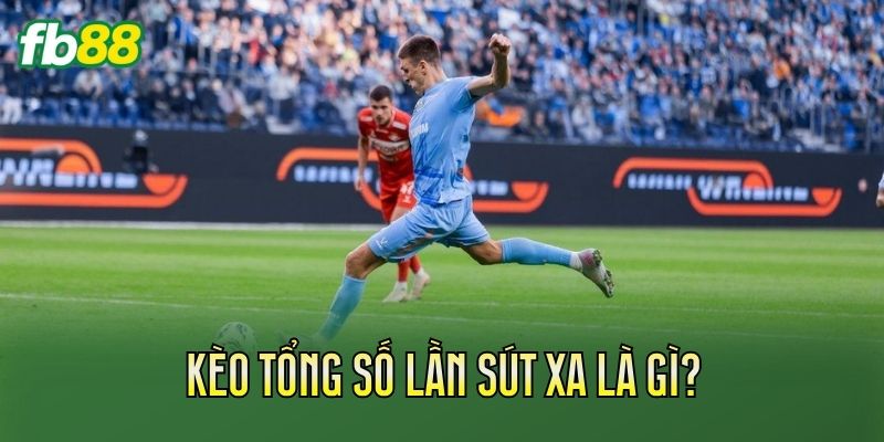 Kèo Tổng Số Lần Sút Xa: Cách Chơi Và Soi Kèo Chuẩn Kèo Tổng Số Lần Sút Xa: Cách Chơi Và Soi Kèo Chuẩn