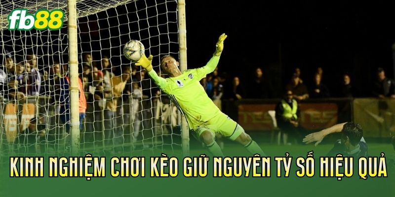 Kèo Giữ Nguyên Tỷ Số: Cách Chơi Và Kinh Nghiệm Hay