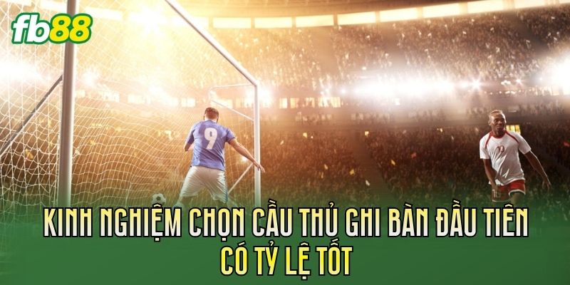 Cược Cầu Thủ Ghi Bàn Đầu Tiên: Cách Chơi Chuẩn