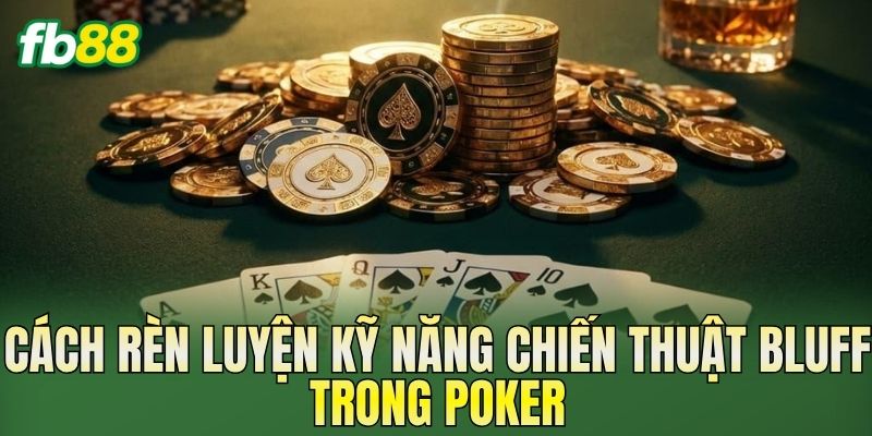 Chiến Thuật Bluff Trong Poker Giúp Tăng Lợi Thế Chơi Chiến Thuật Bluff Trong Poker Giúp Tăng Lợi Thế Chơi