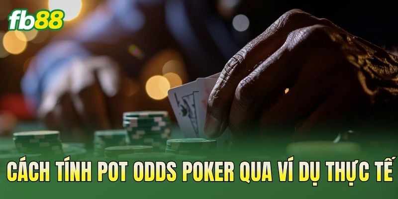 Cách Tính Pot Odds Poker: Công Thức & Ví Dụ Thực Tế
