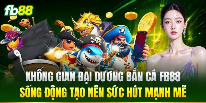 Bắn Cá FB88 – Khám Phá Đại Dương Giải Trí Đầy Kịch Tính