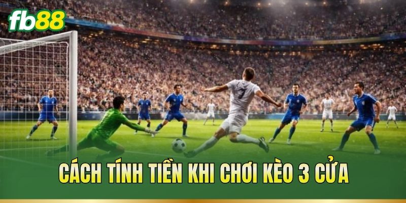 Kèo 3 Cửa – Phân Biệt Các Cửa Và Cách Tính Kết Quả Kèo