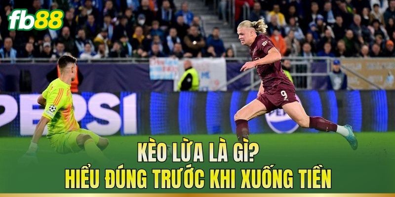 Kèo Lừa: Dấu Hiệu Nhận Biết Và Cách Phân Tích Tỷ Lệ Kèo Lừa: Dấu Hiệu Nhận Biết Và Cách Phân Tích Tỷ Lệ