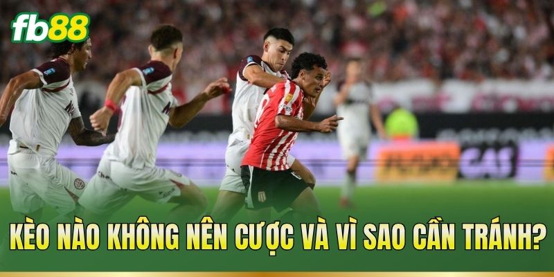 Kèo Nào Không Nên Cược? Dấu Hiệu Nhận Biết Trước Trận Kèo Nào Không Nên Cược? Dấu Hiệu Nhận Biết Trước Trận