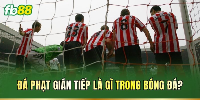 Đá Phạt Gián Tiếp Là Gì? Luật Và Cách Bắt Kèo Chuẩn Đá Phạt Gián Tiếp Là Gì? Luật Và Cách Bắt Kèo Chuẩn