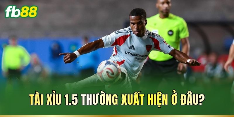Tài Xỉu 1.5 Là Gì? Cách Đọc Kèo Chuẩn Cho Người Mới